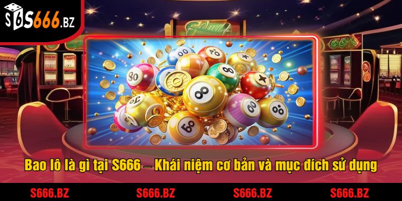 Bao Lô Là Gì? Tìm Hiểu Cách Chơi Bao Lô Tại S666 1 Bao lô là gì tại S666 – Khái niệm cơ bản và mục đích sử dụng