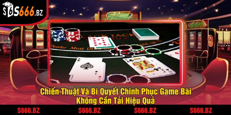 Game Bài Miễn Phí Không Cần Tải - Trải Nghiệm Dễ Dàng 2 Chiến Thuật Và Bí Quyết Chinh Phục Game Bài Không Cần Tải Hiệu Quả