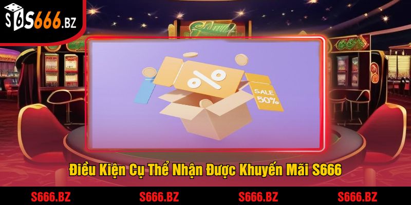 Khuyến Mãi S666 - Ưu Đãi Dành Cho Người Chơi Năm 2025 2 Điều Kiện Cụ Thể Nhận Được Khuyến Mãi S666