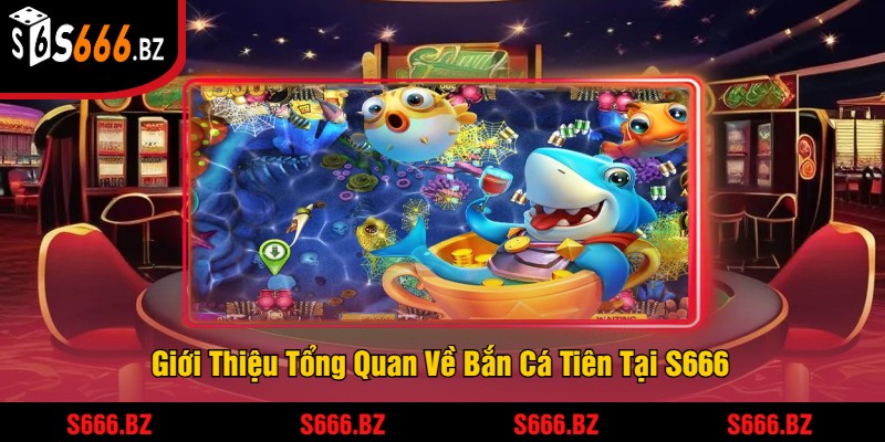 Bắn Cá Tiên - Trải Nghiệm Game Bắn Cá Hấp Dẫn Tại S666 1 Giới Thiệu Tổng Quan Về Bắn Cá Tiên Tại S666