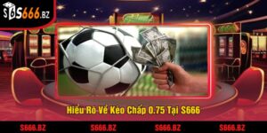 Kèo Chấp 0.75 - Hướng Dẫn Cược Và Chiến Thuật Tại S666 1 Hiểu Rõ Về Kèo Chấp 0.75 Tại S666