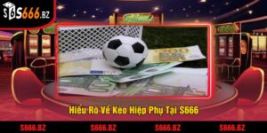 Kèo Hiệp Phụ Tại S666 - Tỷ Lệ Cược Và Chiến Thuật Thắng Lớn 4 Hiểu Rõ Về Kèo Hiệp Phụ Tại S666