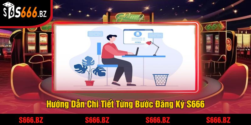 Đăng Ký S666 - Tham Gia Để Nhận Thưởng Và Trải Nghiệm 2 Hướng Dẫn Chi Tiết Từng Bước Đăng Ký S666