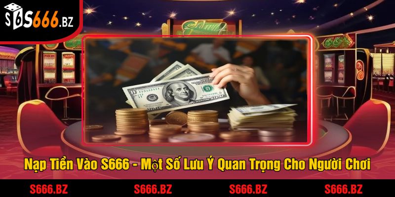 Nạp Tiền S666 - Dễ Dàng Và An Toàn Để Chơi Game 3 Nạp Tiền Vào S666 - Một Số Lưu Ý Quan Trọng Cho Người Chơi