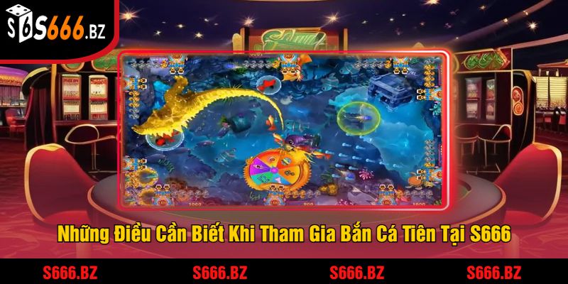 Bắn Cá Tiên - Trải Nghiệm Game Bắn Cá Hấp Dẫn Tại S666 3 Những Điều Cần Biết Khi Tham Gia Bắn Cá Tiên Tại S666