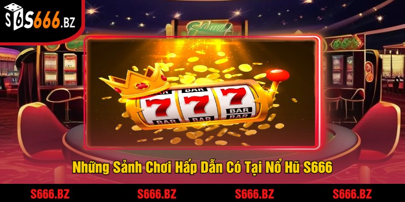 Những Sảnh Chơi Hấp Dẫn Có Tại Nổ Hũ S666