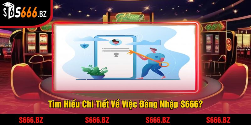 Đăng Nhập S666 - Truy Cập Ngay Để Tham Gia Cá Cược 1 Tìm Hiểu Chi Tiết Về Việc Đăng Nhập S666?