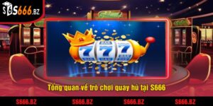 Game Quay Hũ Dễ Nổ Nhất Tại S666 - Cơ Hội Trúng Jackpot 4 Tổng quan về trò chơi quay hũ tại S666